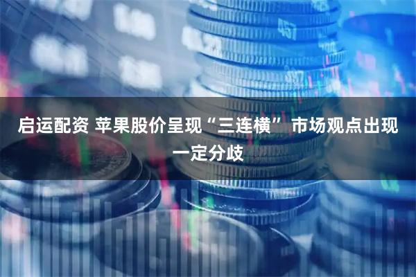 启运配资 苹果股价呈现“三连横” 市场观点出现一定分歧